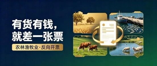 农林渔牧业的票,卡在哪、怎么解:痛点与反向开票条件一次讲清