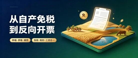 从自产免税到反向开票:农林渔牧业的税务账该这样算